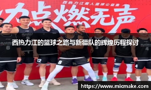西热力江的篮球之路与新疆队的辉煌历程探讨